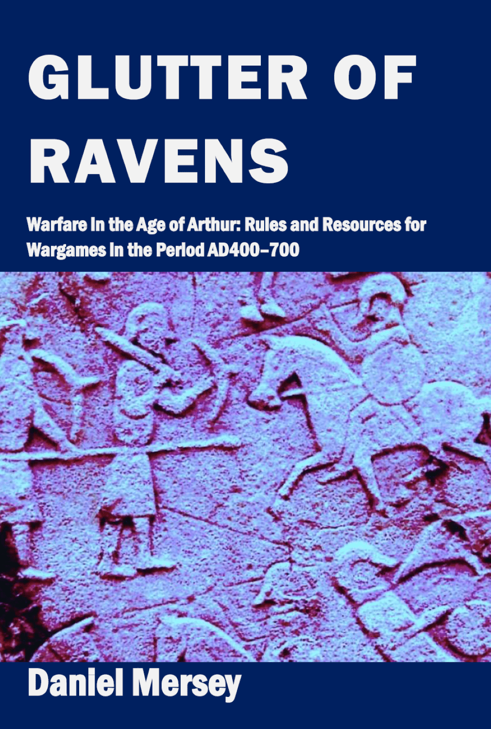 Glutter of Ravens: Warfare in the Age of Arthur – Rules and Resources for Wargames in the Period AD400-AD700